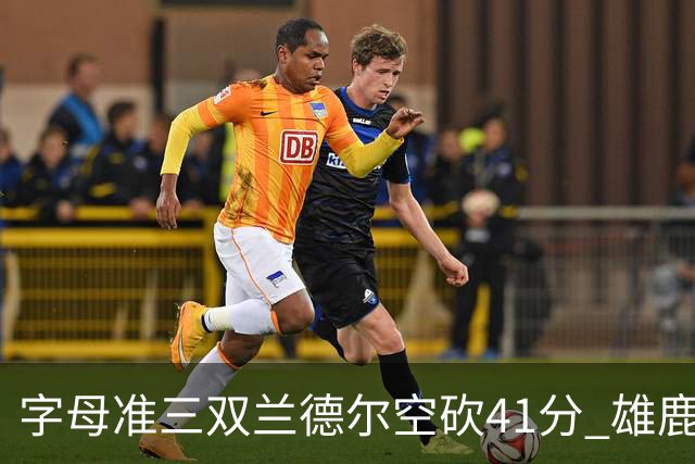 字母准三双兰德尔空砍41分 雄鹿淘汰尼克斯