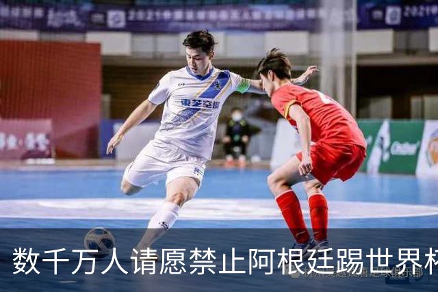 数千万人请愿禁止阿根廷踢世界杯 阿总统：世人都嫉妒我们