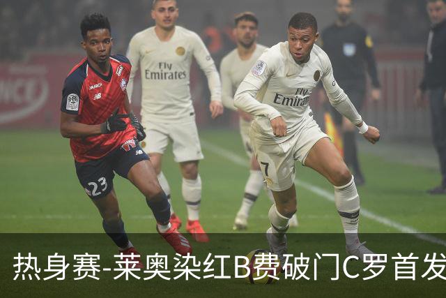 热身赛-莱奥染红B费破门C罗首发 十人葡萄牙2-1十人智利