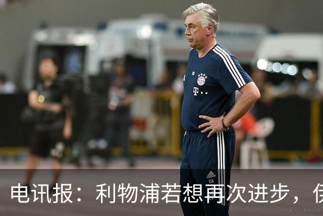 电讯报：利物浦若想再次进步，伊劳拉不能让球员将个人利益放首位