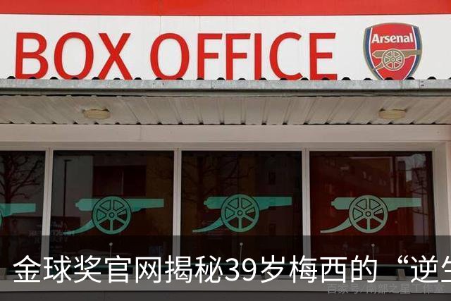 金球奖官网揭秘39岁梅西的“逆生长”秘诀：饮食、理疗与“散步”