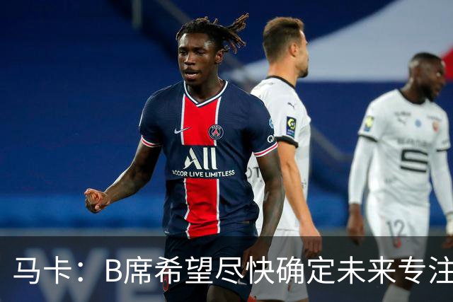 马卡：B席希望尽快确定未来专注于世界杯，马竞、巴萨争夺球员